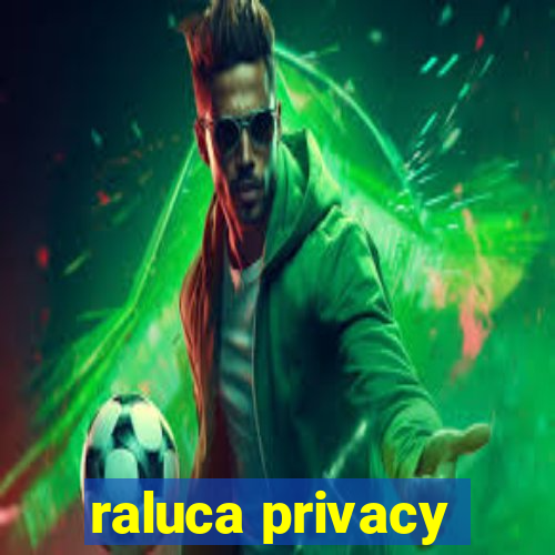 raluca privacy